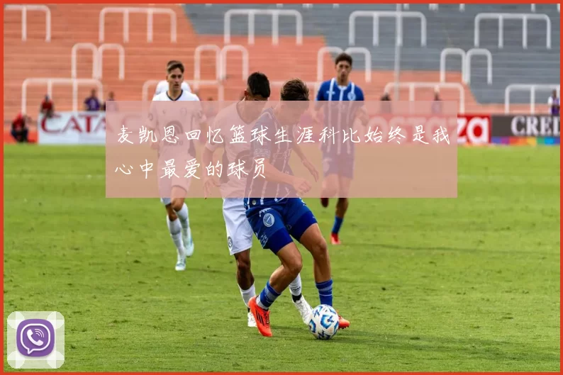 麦凯恩回忆篮球生涯科比始终是我心中最爱的球员